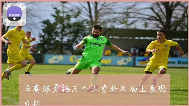 马赛球员拖万个人资料及场上表现分析